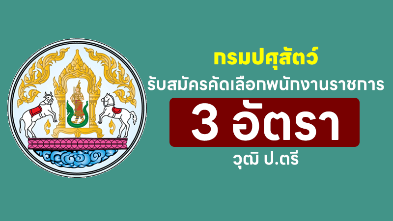 กรมปศุสัตว์ รับสมัครคัดเลือกพนักงานราชการ วุฒิ ป.ตรี 3 อัตรา